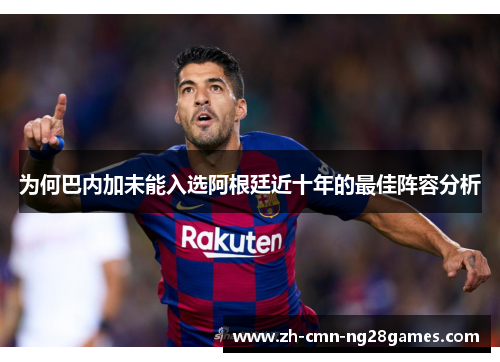 为何巴内加未能入选阿根廷近十年的最佳阵容分析