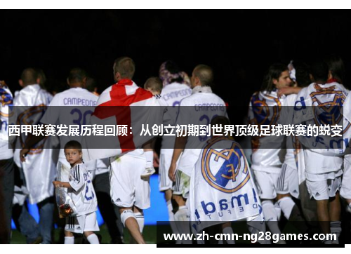 西甲联赛发展历程回顾：从创立初期到世界顶级足球联赛的蜕变