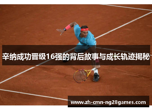 辛纳成功晋级16强的背后故事与成长轨迹揭秘