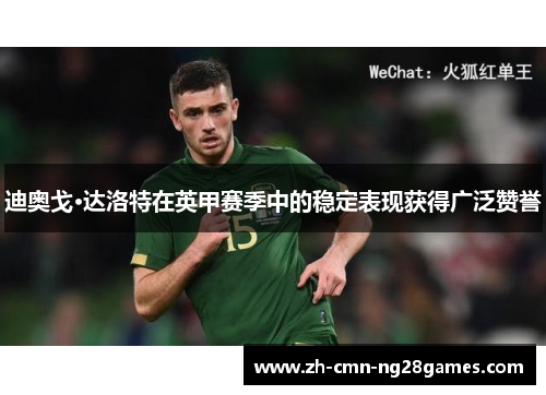 迪奥戈·达洛特在英甲赛季中的稳定表现获得广泛赞誉