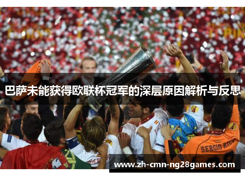 巴萨未能获得欧联杯冠军的深层原因解析与反思