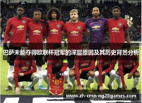 巴萨未能夺得欧联杯冠军的深层原因及其历史背景分析