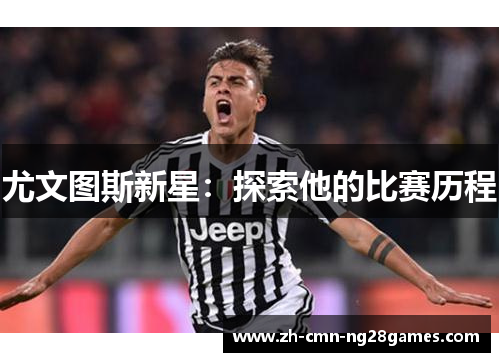 尤文图斯新星：探索他的比赛历程