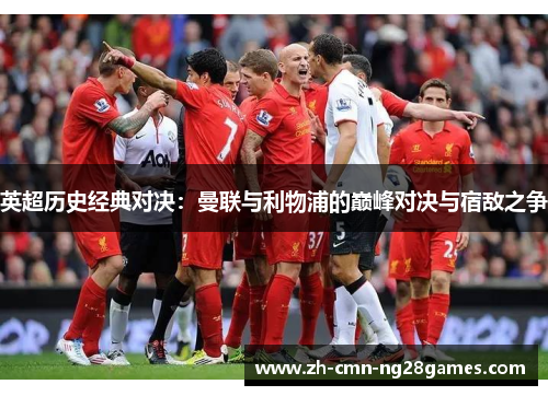 英超历史经典对决：曼联与利物浦的巅峰对决与宿敌之争